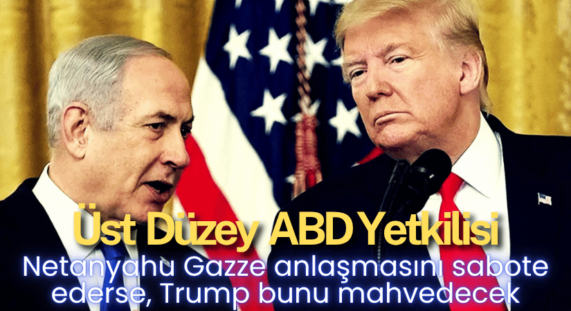 Netanyahu Gazze Anlaşmasını Sabote Ederse, Trump Etkili