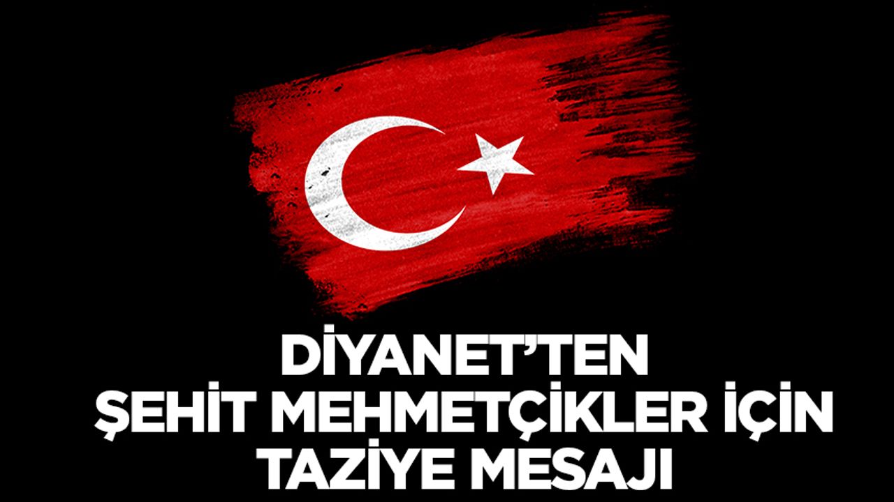 Diyanet’ten şehit Mehmetçikler için taziye mesajı Diyanet’ten şehit Mehmetçikler için taziye mesajı